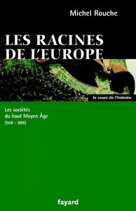 Les racines de l'Europe Les sociétés du haut Moyen Âge (568-888)