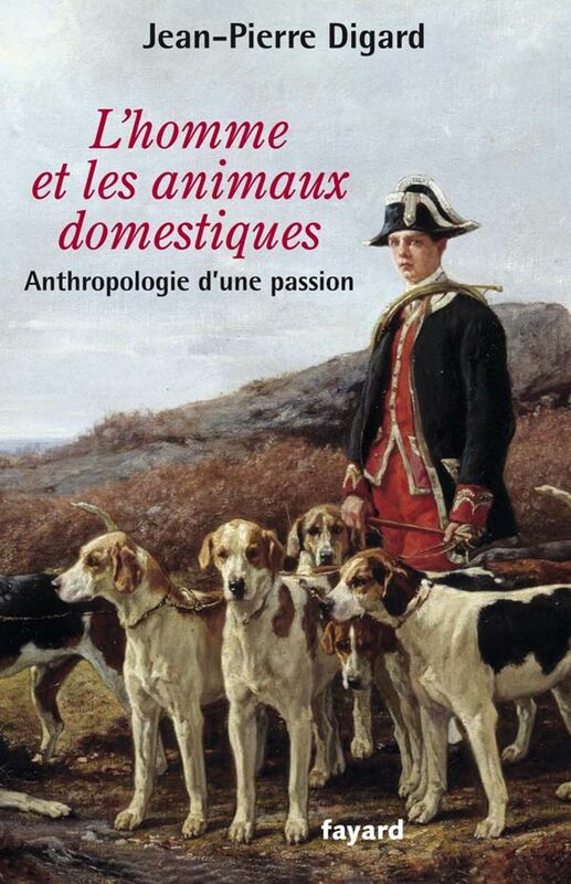 L'Homme et les animaux domestiques Anthropologie d'une passion - Nouvelle édition augmentée