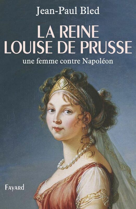 La reine Louise de Prusse une femme contre Napoléon