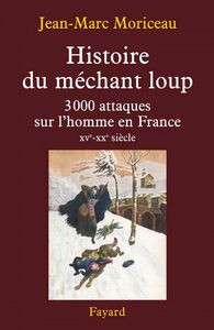 Histoire du méchant loup 3 000 attaques sur l'homme en France (XVe-XXe siècle)