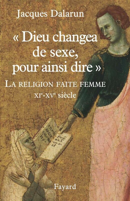 "Dieu changea de sexe, pour ainsi dire" La Religion faite femme. XIe - XVe siècle