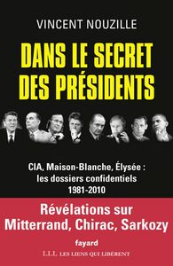 Dans le secret des présidents CIA, Maison-Blanche, Elysée : les dossiers confidentiels, 1981-2010