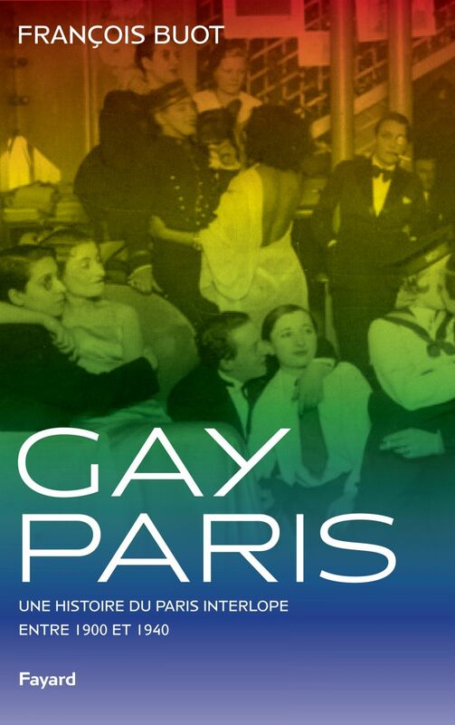 Gay Paris Une histoire du Paris interlope entre 1900 et 1940