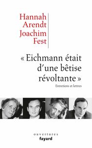 «Eichmann était d'une bêtise révoltante» Entretiens et lettres
