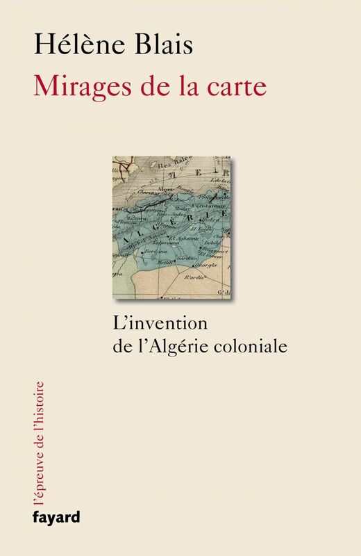 Mirages de la carte L'invention de l'Algérie coloniale