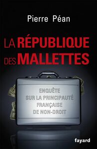 La République des mallettes Enquête sur la principauté française de non-droit