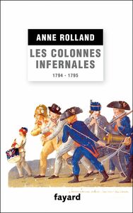 Les Colonnes infernales Violences et guerre civile en Vendée militaire (1794 - 1795)