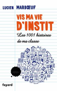 Vis ma vie d'instit' Les 1001 histoires de ma classe
