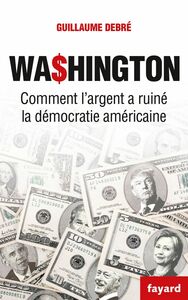 Washington Comment l'argent pourrit la démocratie américaine