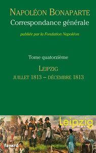 Correspondance générale - Tome 14 Leipzig, juin 1813-décembre 1813