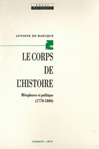 Le Corps de l'histoire Métaphores et politique (1770-1800)