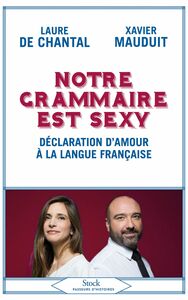 Notre grammaire est sexy Déclaration d'amour à la langue française