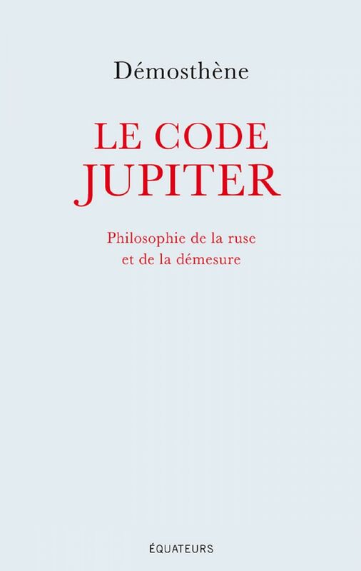 Le code Jupiter. Philosophie de la ruse et de la démesure