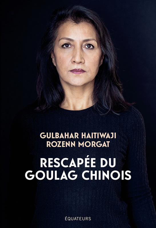 Rescapée du goulag chinois Le premier témoignage  d’une survivante ouïghoure