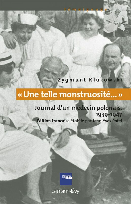«Une telle monstruosité...» Journal d'un médecin polonais 1933-1947 Journal d'un médecin polonais 1939-1947