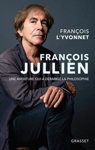 François Jullien Une aventure qui a dérangé la philosophie