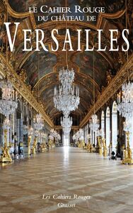 Le Cahier Rouge du château de Versailles Anthologie inédite réalisée et préfacée par Arthur Chevallier