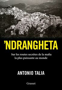 'Ndrangheta Sur les routes secrètes de la mafia la plus puissante au monde