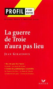 Profil - Giraudoux (Jean) : La guerre de Troie n'aura pas lieu Analyse littéraire de l'oeuvre