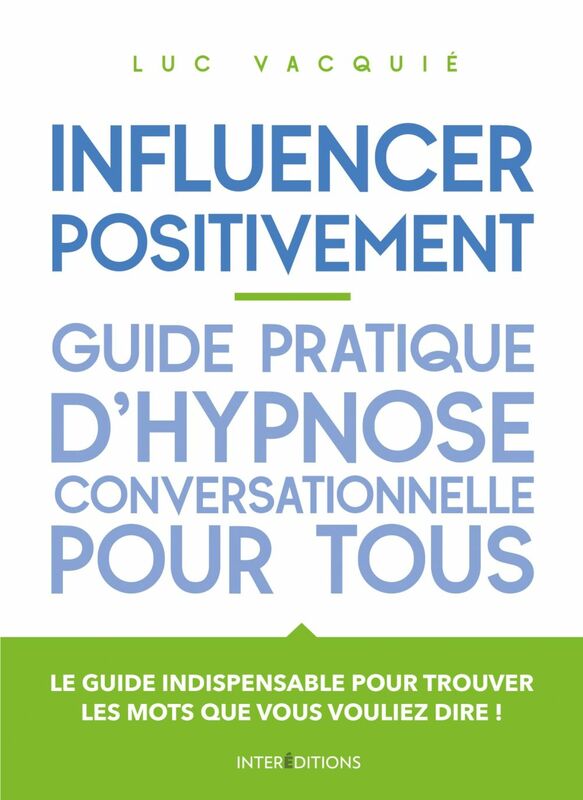 Influencer positivement - Guide pratique d'hypnose conversationnelle pour tous Guide pratique d'hypnose conversationnelle pour tous