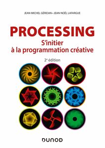 Processing - 2e éd. S'initier à la programmation créative