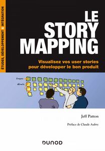 Le story mapping Visualisez vos user stories pour développer le bon produit