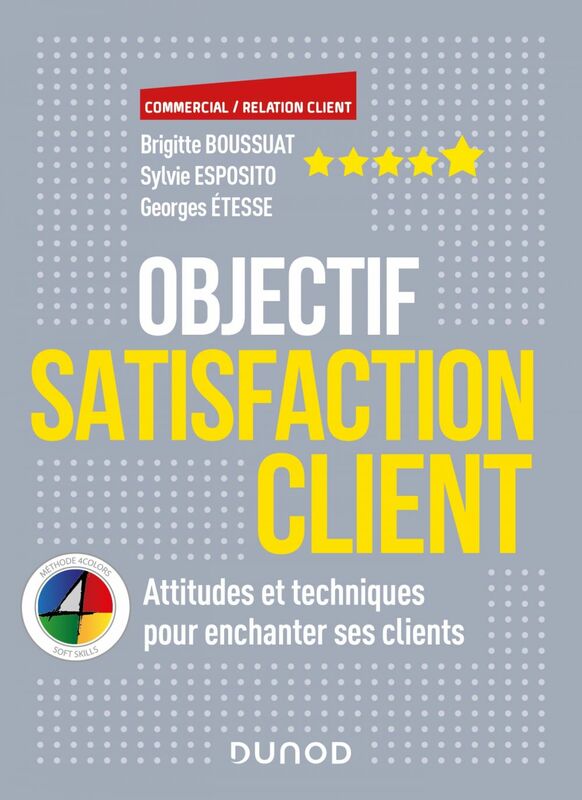 Objectif Satisfaction client Attitudes et techniques pour enchanter ses clients - Avec la méthode 4 Colors