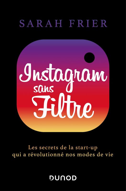 Instagram sans filtre Les secrets de la start-up qui a révolutionné nos modes de vie