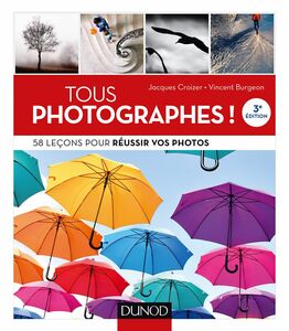Tous photographes ! 3e éd. 58 leçons pour réussir vos photos