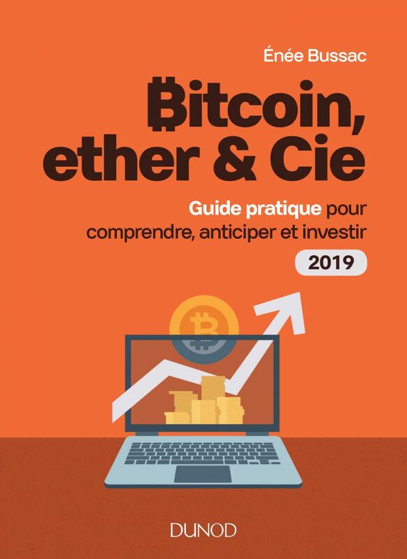 Bitcoin, ether & Cie Guide pratique pour comprendre, anticiper et investir 2019