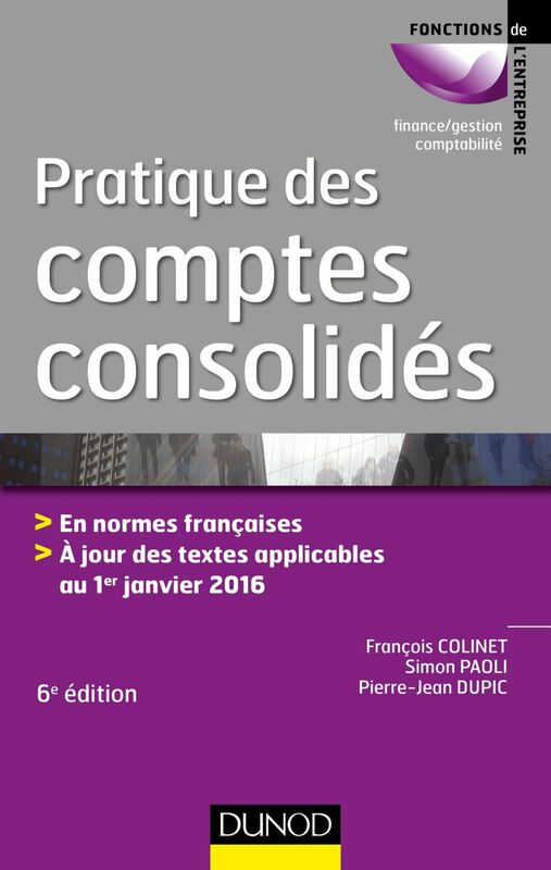 Pratique des comptes consolidés - 6e éd. En normes françaises, à jour des textes applicables au 1er janvier 2016