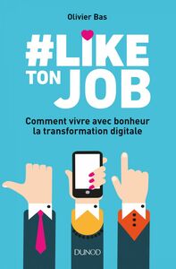 #Like ton job Comment vivre avec bonheur la transformation digitale
