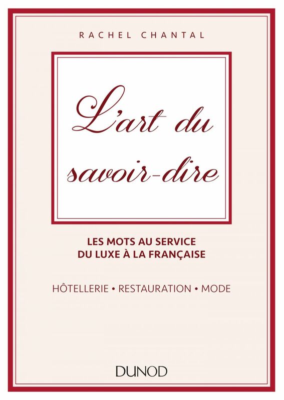 L'art du savoir-dire Les mots au service du luxe à la française - hôtellerie, restauration, mode