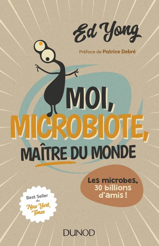 Moi, microbiote, maître du monde Les microbes, 30 billions d'amis