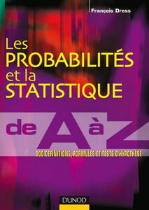 Les probabilités et la statistique de A à Z 500 définitions, formules et tests d'hypothèse
