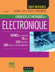 Electronique - Exercices et méthodes Fiches de synthèse, 70 QCM, 110 vrai/faux, 120 exercices d'entrainement