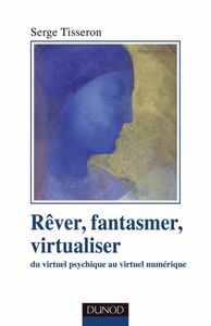 Rêver, fantasmer, virtualiseR Du virtuel psychique au virtuel numérique