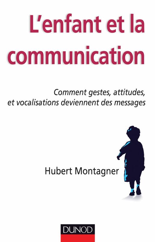 L'enfant et la communication Comment gestes, attitudes, vocalisations deviennent des messages