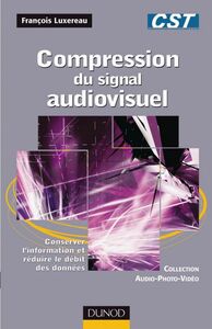 Compression du signal audiovisuel Conserver l'information et réduire le débit des données