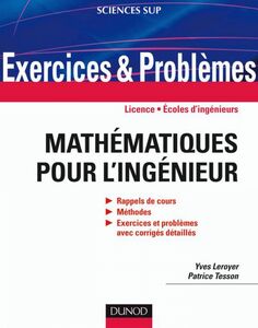 Exercices et problèmes de mathématiques pour l'ingénieur Rappels de cours, corrigés détaillés, méthodes