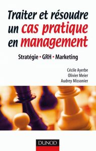 Traiter et résoudre un cas pratique en management Stratégie . GRH . Marketing