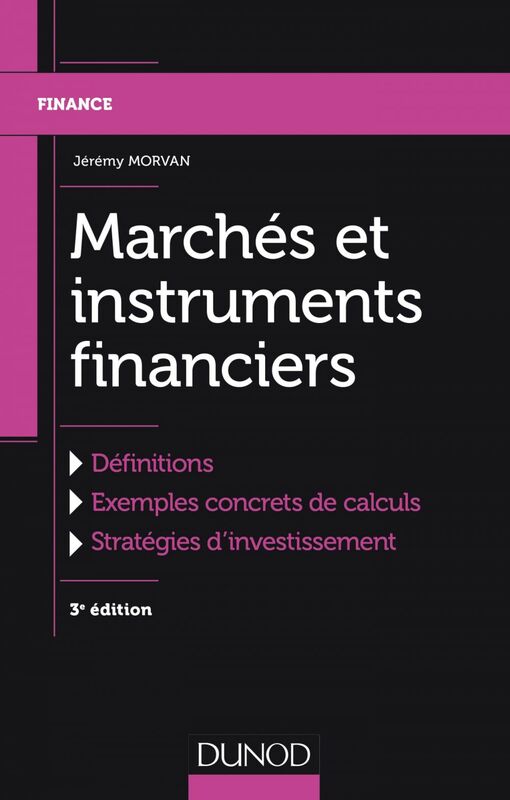 Marchés et instruments financiers - 3e éd. Définitions, Exemples concrets de calculs, Stratégies d'investissement