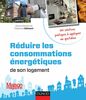 Réduire les consommations énergétiques de son logement - 100 solutions pratiques 100 solutions pratiques à appliquer au quotidien