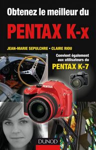 Obtenez le meilleur du Pentax K-x Convient aussi aux utilisateurs du Pentax K7