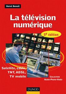La télévision numérique - 5ème édition - Satellite, câble, TNT, ADSL Satellite, câble, TNT, ADSL, TV mobile