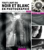 Tout l'art du noir et blanc en photographie - 2e éd. Techniques, savoir-faire et défis créatifs