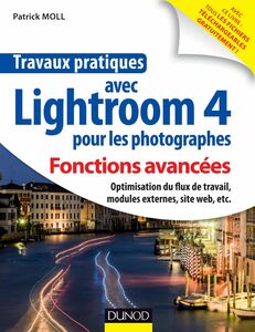 Travaux pratiques avec Lightroom 4 pour les photographes : Fonctions avancées Optimisation du flux de travail, modules externes, site web, etc.