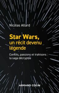 Star Wars, un récit devenu légende Conflits, passions, trahisons : la saga décryptée