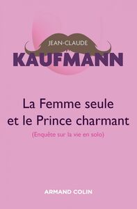 La femme seule et le Prince charmant - 3e édition Enquête sur la vie en solo