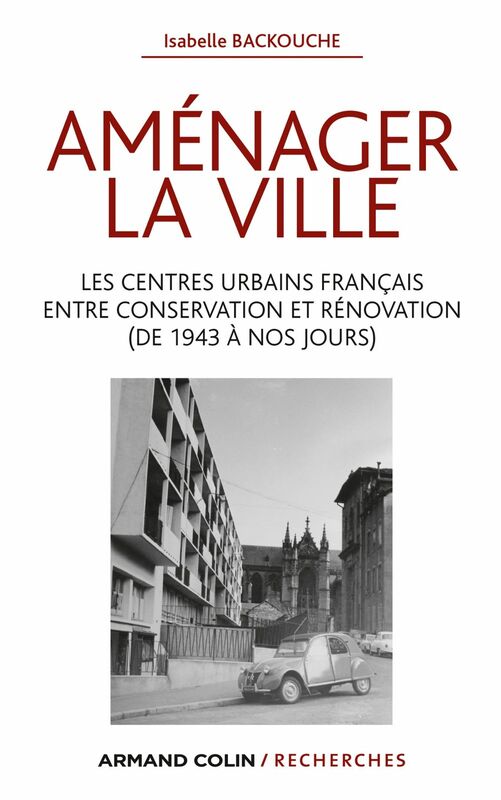 Aménager la ville Les centres urbains français entre conservation et rénovation (de 1943 à nos jours)